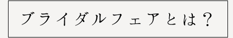 ブライダルフェアとは？